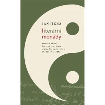 Literární monády: Stručné dějiny (nejen) literatury v zrcadle nastaveném zkaženému světu - Jan Jícha