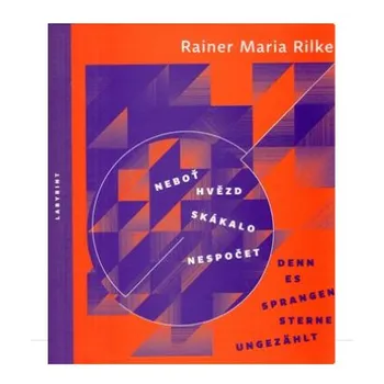 Poezie Neboť hvězd skákalo nespočet / Denn es sprangen Sterne ungezählt - Rainer Maria Rilke