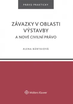 Závazky v oblasti výstavby a nové civilní právo - Alena Bányaiová