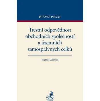 Kniha Trestní odpovědnost obchodních společností a územních samosprávných celků - Vidrna, Dolanský