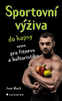 Sportovní výživa do kapsy: Nejen pro fitness a kulturistiku - Ivan Mach