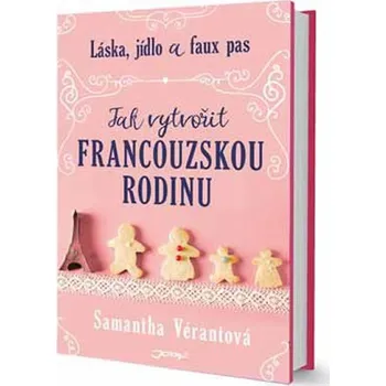 Láska, jídlo a faux pas: Jak vytvořit francouzskou rodinu - Samantha Vérantová