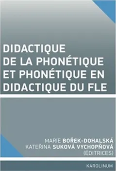 Francouzský jazyk Didactique de la phonétique et phonétique en didactique du FLE - Marie Dohalská Bořek, Kateřina Suková Vychopňová