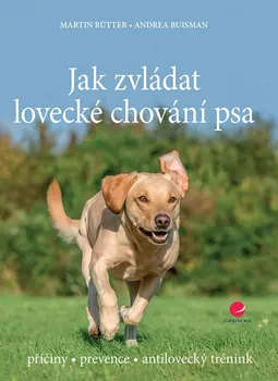 Chovatelství Jak zvládat lovecké chování psa: Příčiny, prevence, antilovecký trénink - Martin Rütter, Andrea Buisman