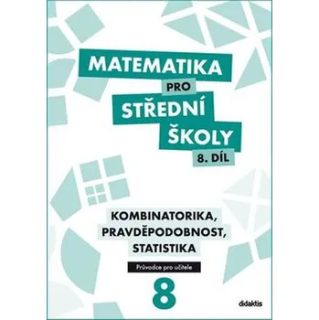 Matematika pro střední školy 8.díl Průvodce pro učitele - Kombinatorika, pravděpodobnost, statistika - R. Vémolová, M. Květoňová, M. Cizlerová