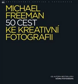 Umění 50 cest ke kreativní fotografii - Michael Freeman