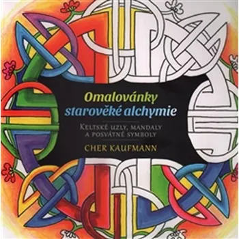 Antistresové omalovánky Omalovánky starověké alchymie: Keltské uzly, mandaly a posvátné symboly - Cher Kaufmann