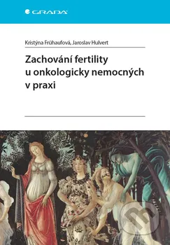 Zachování fertility u onkologicky nemocných v praxi - Kristýna Frühaufová, Jaroslav Hulvert