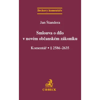 Smlouva o dílo v novém občanském zákoníku: Komentář § 2586-2635 - Jan Štandera