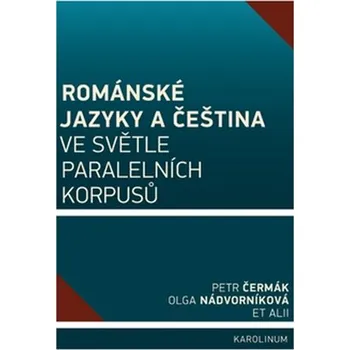 Románské jazyky a čeština ve světle paralelních korpusů - Petr Čermák , Olga Nádvorníková