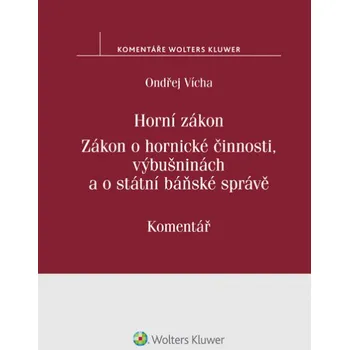 Horní zákon: Zákon o hornické činnosti, výbušninách a o státní báňské správě: Komentář - Ondřej Vícha
