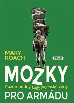 Mozky pro armádu: Pozoruhodný svět vojenské vědy - Mary Roachová