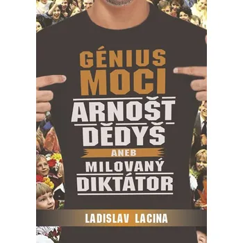 Génius moci Arnošt Dědyš aneb Milovaný diktátor - Ladislav Lacina