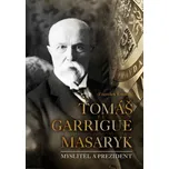 Tomáš Garrigue Masaryk: Myslitel a…