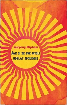 Jak si ze své mysli udělat spojence - Sakyong Mipham