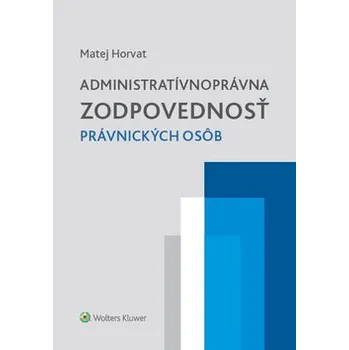 Administratívnoprávna zodpovednosť právnických osôb - Matej Horvat (SK) Administratívnoprávna zodpovednosť právnických osôb - Matej Horvat (SK)
