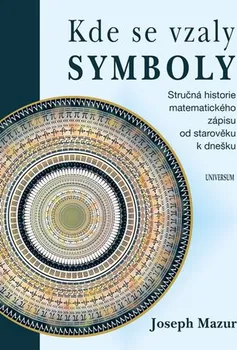 Kde se vzaly symboly: Stručná historie matematického zápisu od starověku k dnešku - Joseph Mazur