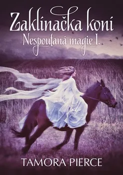 Nespoutaná magie 1: Zaklínačka koní - Tamora Pierceová