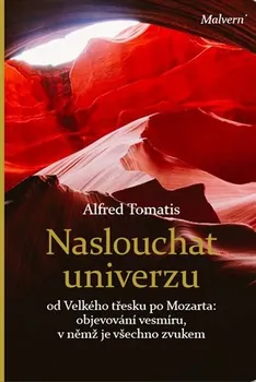 Osobní rozvoj Naslouchat univerzu: Od Velkého třesku po Mozarta: Objevování vesmíru, v němž je všechno zvukem - Alfred Tomatis