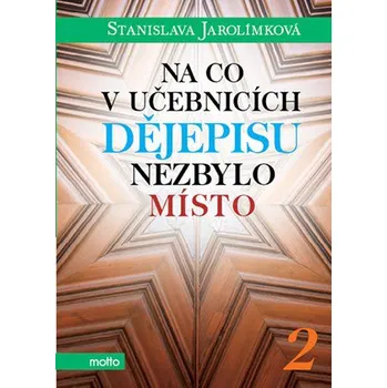 Na co v učebnicích dějepisu nezbylo místo 2 - Stanislava Jarolímková Na co v učebnicích dějepisu nezbylo místo 2 - Stanislava Jarolímková