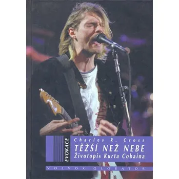 Literární biografie Těžší než nebe: Životopis Curta Cobaina - Charles R. Cross