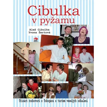 Cibulka v pyžamu: Třináct rozhovorů s tuctem veselých odhalení - Aleš Cibulka, Yvona Žertová Cibulka v pyžamu: Třináct rozhovorů s tuctem veselých odhalení - Aleš Cibulka, Yvona Žertová