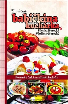 Tradičná babičkina kuchárka 6: Slovenská, česká a maďarská kuchyňa - Zdenka Horecká, Vladimír Horecký (SK)