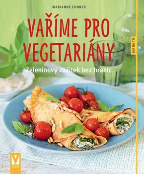 Vaříme pro vegetariány: Zeleninový zážitek bez hranic - Marianne Zunnerová