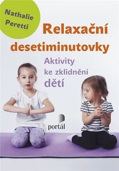 Relaxační desetiminutovky: Aktivity ke zklidnění dětí - Nathalie Peretti