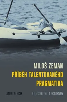 Literární biografie Miloš Zeman - Příběh talentovaného pragmatika: Intelektuál válčí s intelektuály - Lubomír Kopeček