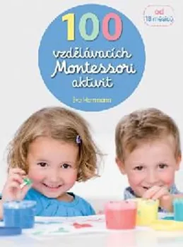 Bystrá hlava 100 vzdělávacích Montessori aktivit: pro děti od 18 měsíců - Eve Herrmann