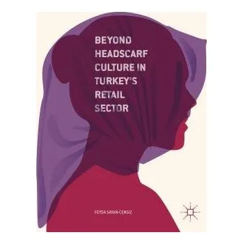 Učebnice Beyond Headscarf Culture in Turkey's Retail Sector - Sayan-Cengiz, F.