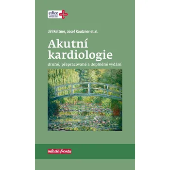 Akutní kardiologie (2., přepracované a doplněné vydání) - Jiří Kettner, Josef Kautzner a kol.