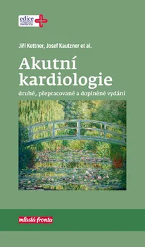Akutní kardiologie (2., přepracované a doplněné vydání) - Jiří Kettner, Josef Kautzner a kol.