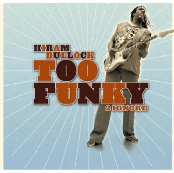 Zahraniční hudba Hiram Bullock - Too Funky 2 Ignore (2005) (CD, BHM1010-2)