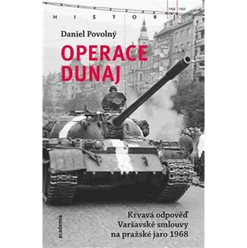 Operace Dunaj: Krvavá odpověď Varšavské smlouvy na pražské jaro 1968 - Daniel Povolný Operace Dunaj: Krvavá odpověď Varšavské smlouvy na pražské jaro 1968 - Daniel Povolný
