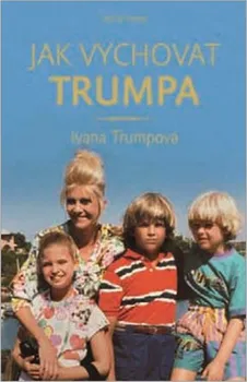 Literární biografie Jak vychovat Trumpa - Ivana Trumpová