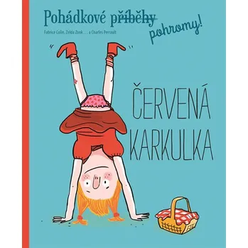 Pohádkové (příběhy) pohromy!: Červená karkulka - Fabrice Colin, Zelda Zonk, Charles Perrault