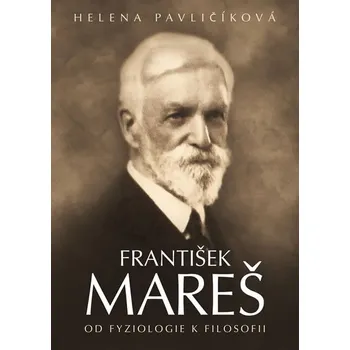 Literární biografie František Mareš: Od fyziologie k filosofii - Helena Pavličíková