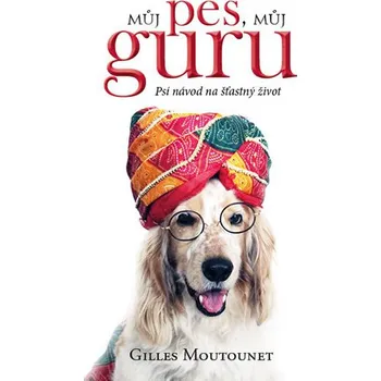 Osobní rozvoj Můj pes, můj guru: Psí návod na šťastný život - Gilles Moutounet