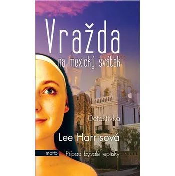 Vražda na mexický svátek: Případ bývalé jeptišky - Lee Harrisová