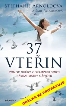 37 vteřin: Pomoc shůry v okamžiku smrti : návrat matky k životu - Stephanie Arnoldová