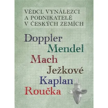Vědci vynálezci a podnikatelé v Českých zemích: Doppler, Mendel, Mach, Ježkové, Kaplan, Roučka - Jaroslav Bránský