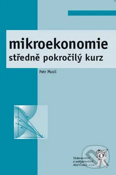 Mikroekonomie: středně pokročilý kurz - Musil Petr