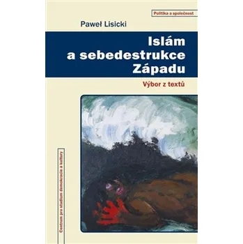 Islám a sebedestrukce Západu: Výbor z textů - Pawel Lisicki