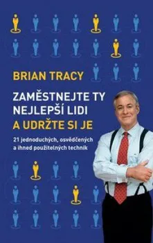 Osobní rozvoj Zaměstnejte ty nejlepší lidi a udržte si je - Brian Tracy