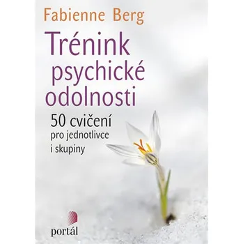 Osobní rozvoj Trénink psychické odolnosti: 50 cvičení pro jednotlivce i skupiny - Fabienne Berg