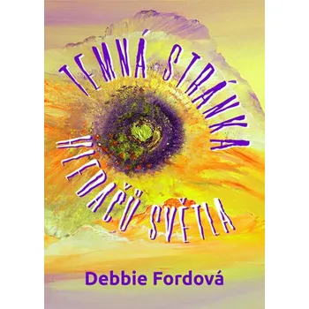 Temná stránka hledačů světla - Debbie Fordová Osobní rozvoj Temná stránka hledačů světla - Debbie Fordová