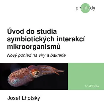 Příroda Úvod do studia symbiotických interakcí mikroorganismů: Nový pohled na viry a bakterie - Josef Lhotský