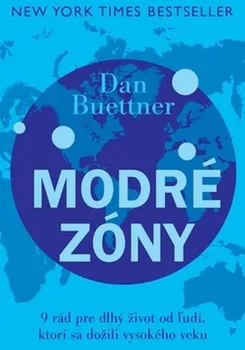 Modré zóny: 9 rád pre dlhý život od ludí, ktorí sa dožili vysokého veku - Dan Buettner 